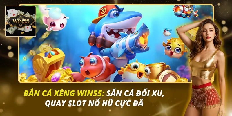 Bắn cá xèng Win55