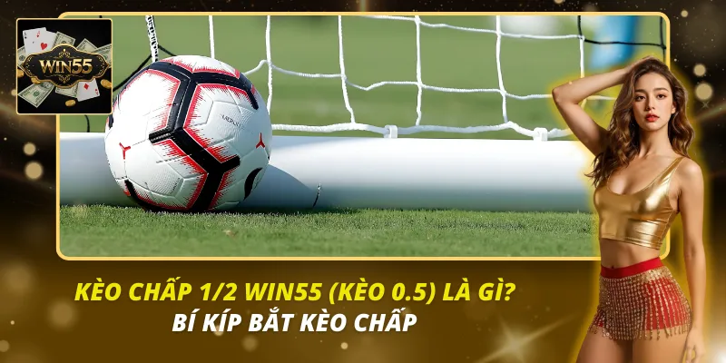 Kèo Chấp 1/2 WIN55
