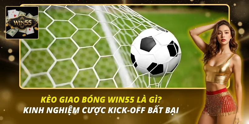 kèo giao bóng Win55