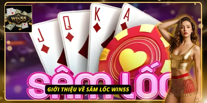 Tổng quan thông tin trò chơi sâm lốc Win55