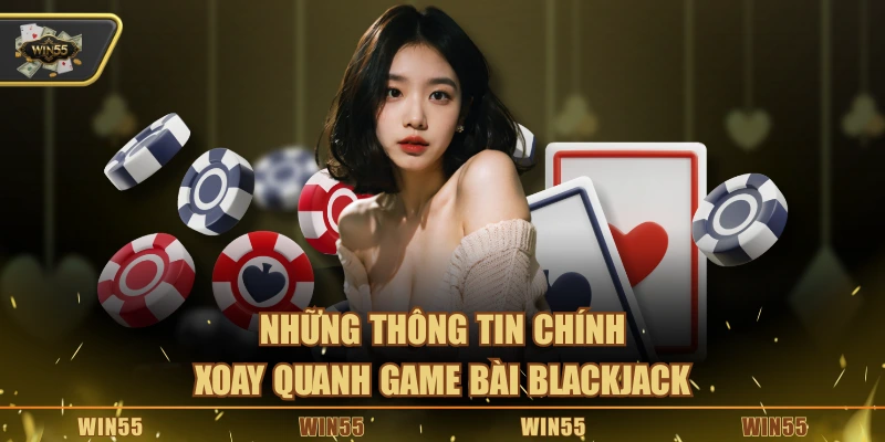 Những thông tin chính xoay quanh game bài Blackjack