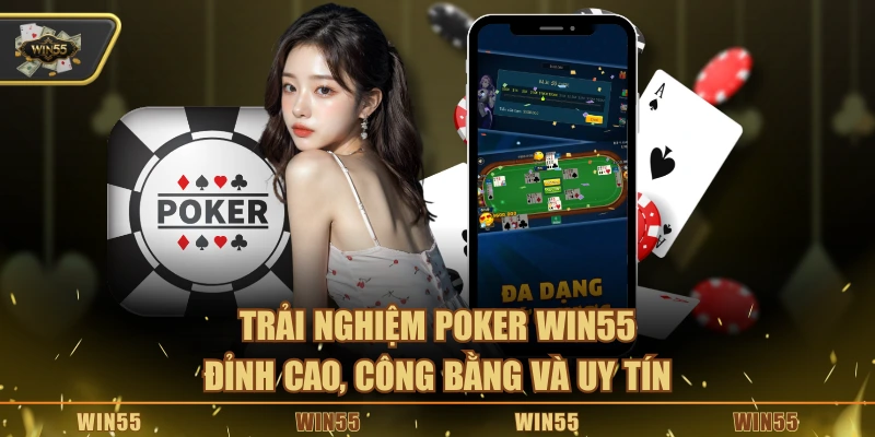 Trải nghiệm Poker Win55 đỉnh cao, công bằng và uy tín