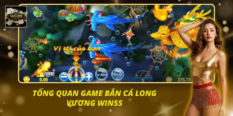 Giới thiệu sơ lược về game bắn cá long vương win55